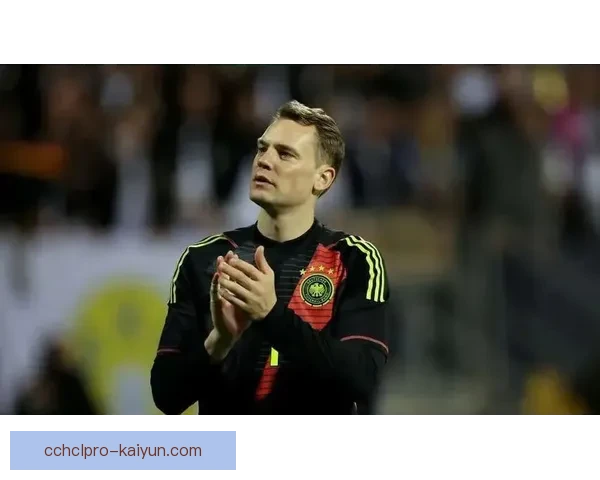 诺伊尔在德国队作用显著，近期表现稳健持续提升防守稳定性